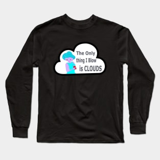 the onlu thing i blow is clouds Long Sleeve T-Shirt